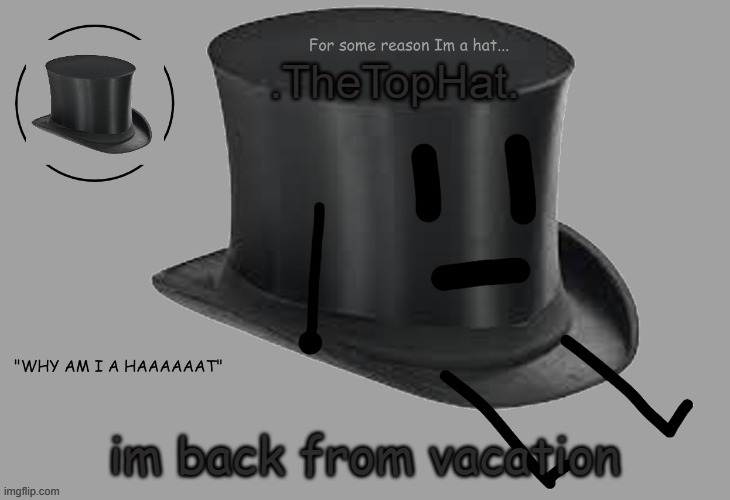 Top Hat announcement temp | im back from vacation | image tagged in top hat announcement temp | made w/ Imgflip meme maker