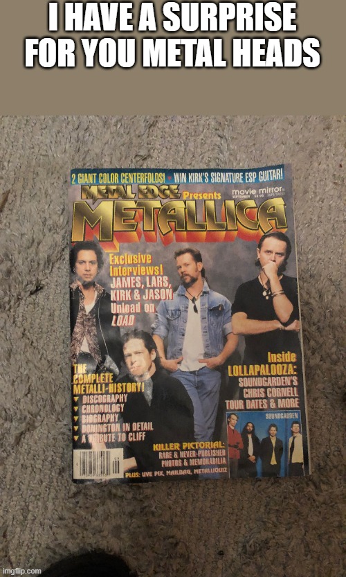 I have a old magazine from the 90s that shows Metallica from the late 80s to the 90s | I HAVE A SURPRISE FOR YOU METAL HEADS | made w/ Imgflip meme maker
