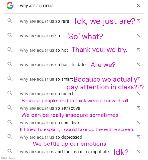 I wanted to give this a try :) | Idk, we just are? "So" what? Thank you, we try. Are we? Because we actually pay attention in class??? Because people tend to think we're a know-it-all. We can be really insecure sometimes; If I tried to explain, I would take up the entire screen. We bottle up our emotions. Idk? | made w/ Imgflip meme maker