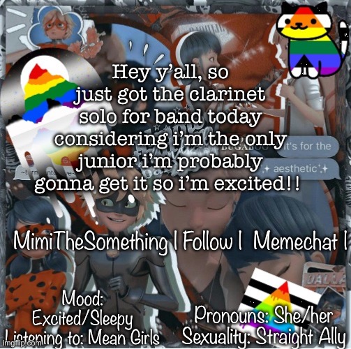 Me when band camp | Hey y’all, so just got the clarinet solo for band today considering i’m the only junior i’m probably gonna get it so i’m excited!! MimiTheSomething | Follow |  Memechat |; Mood: Excited/Sleepy
Listening to: Mean Girls; Pronouns: She/her
Sexuality: Straight Ally | image tagged in mimithesomething s template page | made w/ Imgflip meme maker