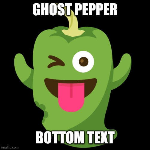 GHOST PEPPER; BOTTOM TEXT | made w/ Imgflip meme maker