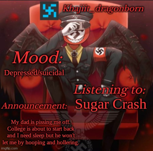 Khajiit_dragonborn announcement temp. | Depressed/suicidal; Sugar Crash; My dad is pissing me off. College is about to start back and I need sleep but he won't let me by hooping and hollering. | image tagged in khajiit_dragonborn announcement temp | made w/ Imgflip meme maker
