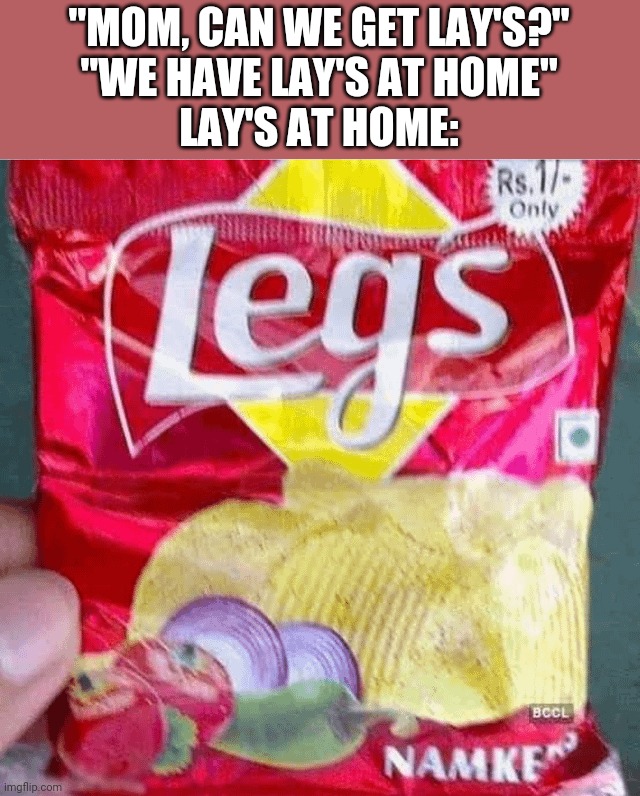 I see this everywhere | "MOM, CAN WE GET LAY'S?"
"WE HAVE LAY'S AT HOME"
LAY'S AT HOME: | image tagged in damn you,you had one job,how many other lies have i been told by the council | made w/ Imgflip meme maker