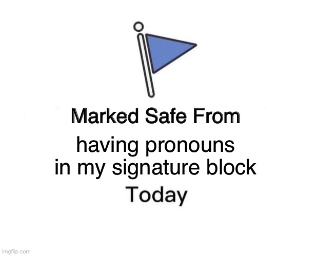 Marked Safe From | having pronouns in my signature block | image tagged in memes,marked safe from | made w/ Imgflip meme maker