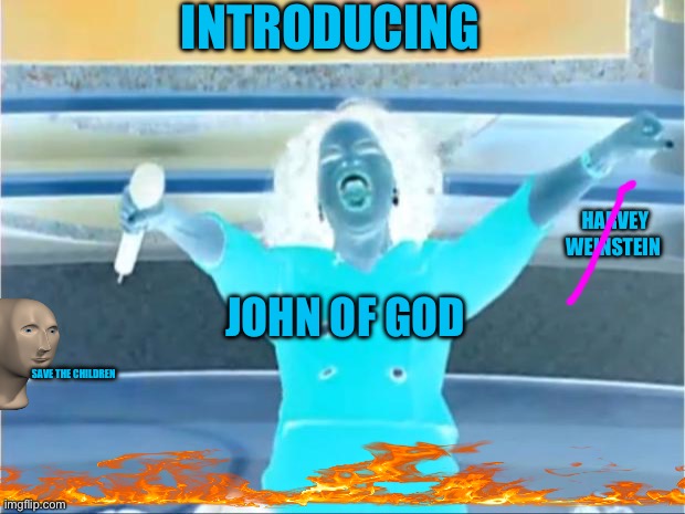 God For Sale | INTRODUCING; HARVEY WEINSTEIN; JOHN OF GOD; SAVE THE CHILDREN | image tagged in children,political meme,political memes,bad memes,save me | made w/ Imgflip meme maker