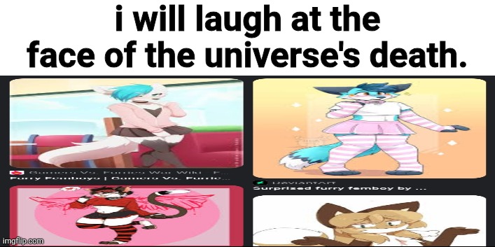 i will laugh at the face of the universe's death. | made w/ Imgflip meme maker