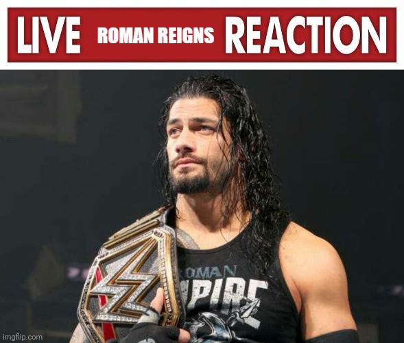 Live Roman Reigns Reaction | image tagged in live roman reigns reaction | made w/ Imgflip meme maker
