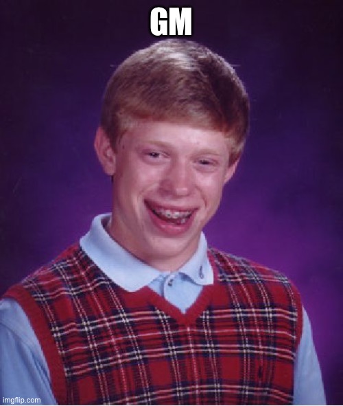 Bad Luck Brian Meme | GM | image tagged in memes,bad luck brian | made w/ Imgflip meme maker
