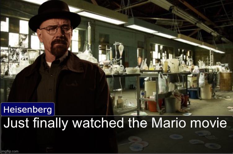 Heisenberg objection template | Just finally watched the Mario movie | image tagged in heisenberg objection template | made w/ Imgflip meme maker