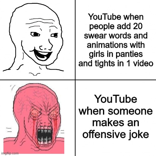 YouTube | YouTube when people add 20 swear words and animations with girls in panties and tights in 1 video; YouTube when someone makes an offensive joke | image tagged in happy vs angry wojak,youtube,youtubers | made w/ Imgflip meme maker