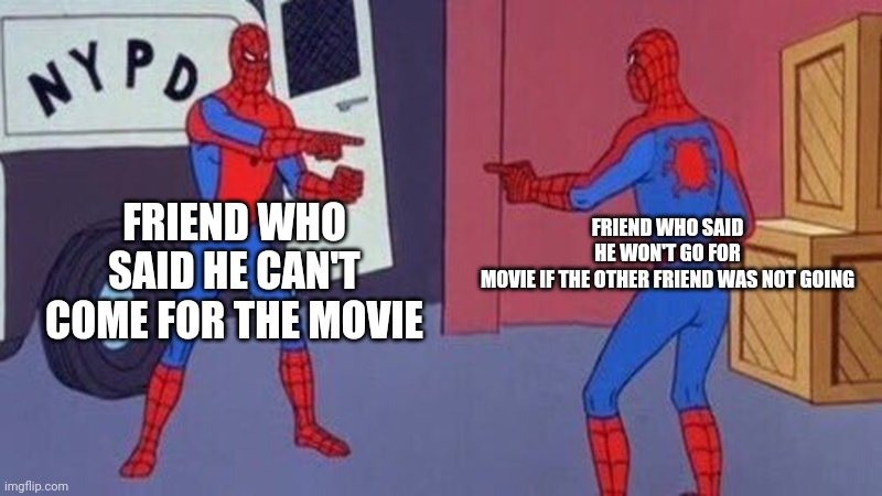 Bro code violation | FRIEND WHO SAID HE CAN'T COME FOR THE MOVIE; FRIEND WHO SAID HE WON'T GO FOR MOVIE IF THE OTHER FRIEND WAS NOT GOING | image tagged in spiderman pointing at spiderman,movies,friends,betrayal | made w/ Imgflip meme maker