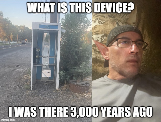 Phone booth | WHAT IS THIS DEVICE? I WAS THERE 3,000 YEARS AGO | image tagged in funny | made w/ Imgflip meme maker