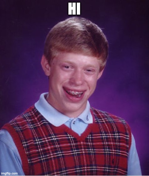 Bad Luck Brian | HI | image tagged in memes,bad luck brian | made w/ Imgflip meme maker