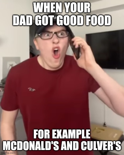Look, McDonald's and Culver's are really good. | WHEN YOUR DAD GOT GOOD FOOD; FOR EXAMPLE MCDONALD'S AND CULVER'S | image tagged in the luke davidson surprised face | made w/ Imgflip meme maker
