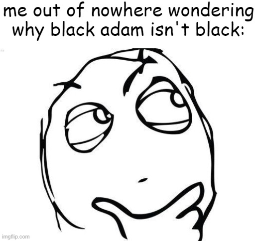 Rage face | me out of nowhere wondering why black adam isn't black: | image tagged in rage face,memes,black adam,funny,the rock,bruh | made w/ Imgflip meme maker