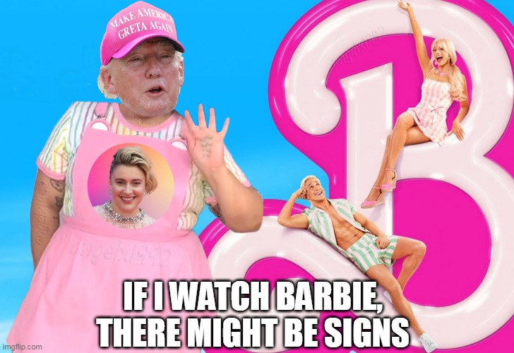 when republicans watch the woke barbie movie | IF I WATCH BARBIE, THERE MIGHT BE SIGNS | image tagged in barbie,maga morons,movies,ryan gosling,margot robbie,greta gerwig | made w/ Imgflip meme maker