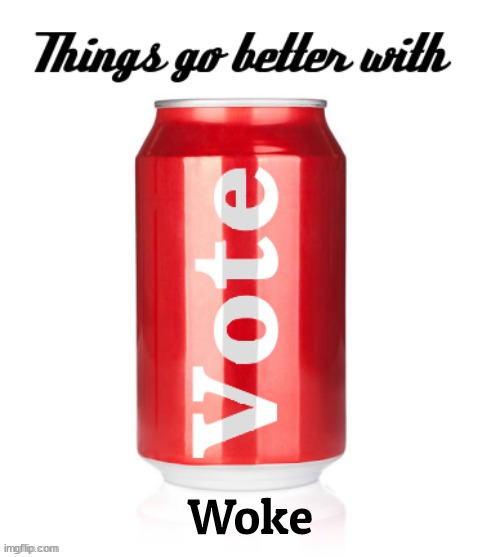 Things go better wit Woke | Woke | image tagged in coke,coccacola,vote,woke,wake up fool,maga | made w/ Imgflip meme maker