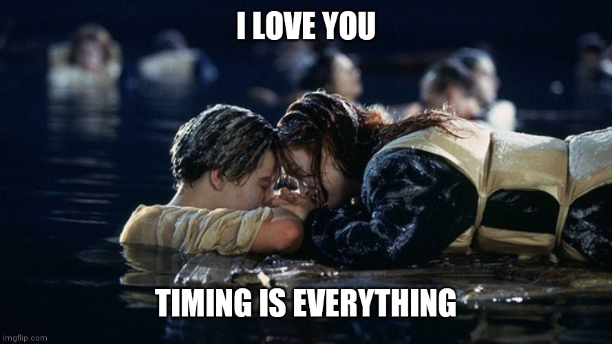 Jack and Rose | I LOVE YOU TIMING IS EVERYTHING | image tagged in jack and rose | made w/ Imgflip meme maker
