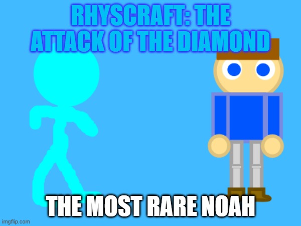 Rhyscraft: the attack of the Diamond | RHYSCRAFT: THE ATTACK OF THE DIAMOND; THE MOST RARE NOAH | image tagged in the attack of the diamond | made w/ Imgflip meme maker