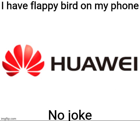 HuaweiAsura template | I have flappy bird on my phone; No joke | image tagged in huaweiasura template | made w/ Imgflip meme maker