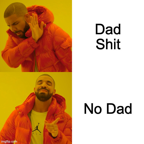 Drake Hotline Bling | Dad Shit; No Dad | image tagged in memes,drake hotline bling | made w/ Imgflip meme maker