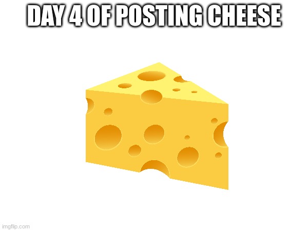 Day 4 | DAY 4 OF POSTING CHEESE | image tagged in mac and cheese | made w/ Imgflip meme maker