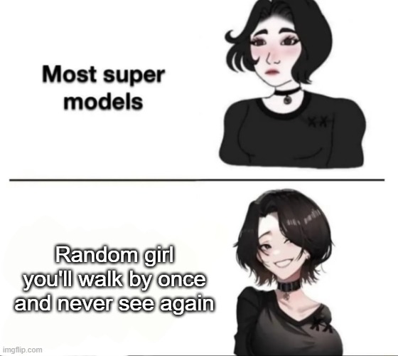 Most Supermodels | Random girl you'll walk by once and never see again | image tagged in most supermodels | made w/ Imgflip meme maker