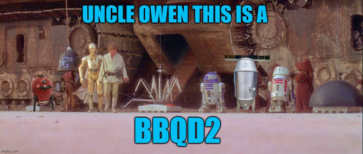 starwars BBq | UNCLE OWEN THIS IS A; BBQD2 | image tagged in movie,fun,starwars | made w/ Imgflip meme maker