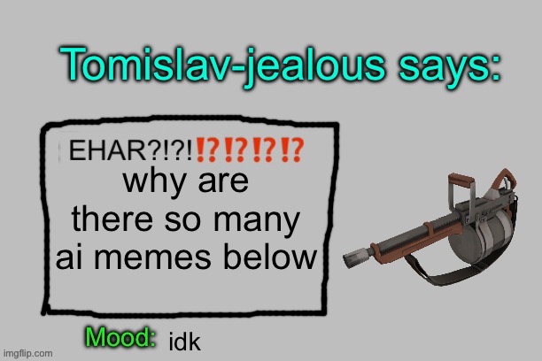 Tomislav-jealous announcement template | why are there so many ai memes below; idk | image tagged in tomislav-jealous announcement template | made w/ Imgflip meme maker