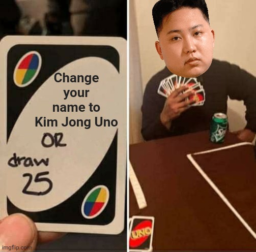 Uno, dos, tres | Change your name to Kim Jong Uno | image tagged in memes,uno draw 25 cards,kim jong un,north korea,bad puns,communism | made w/ Imgflip meme maker