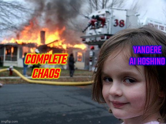 Y4Nd3r3 ai hoshino (Yandere Ai Hoshino wreaking havoc) | YANDERE AI HOSHINO; COMPLETE CHAOS | image tagged in memes,disaster girl,yandere,ai hoshino | made w/ Imgflip meme maker