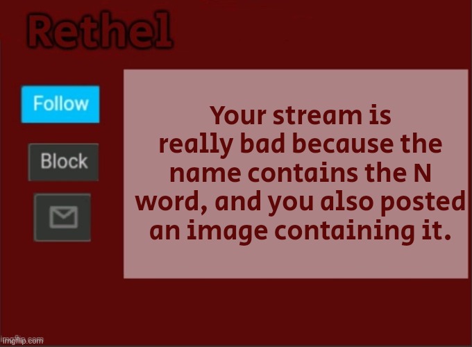 Go KYS stream owner | Your stream is really bad because the name contains the N word, and you also posted an image containing it. | image tagged in rethel announcement template | made w/ Imgflip meme maker