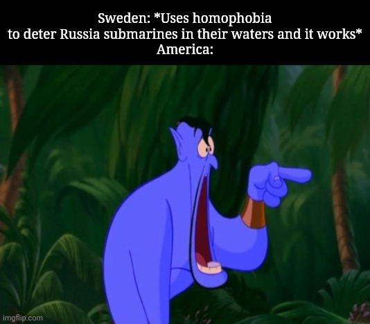 The Swedes have weaponized homophobia | Sweden: *Uses homophobia to deter Russia submarines in their waters and it works*
America: | image tagged in jaw dropping | made w/ Imgflip meme maker