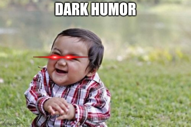 Evil Toddler Meme | DARK HUMOR | image tagged in memes,evil toddler | made w/ Imgflip meme maker