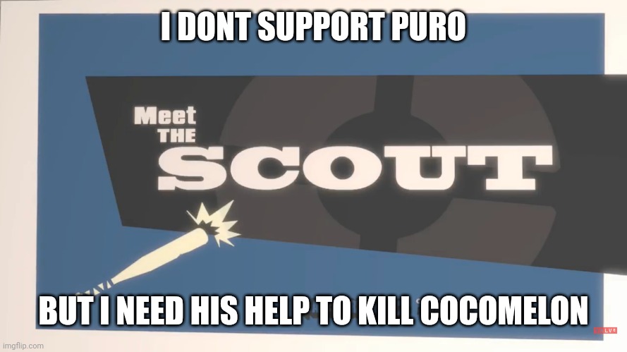 Meet The Scout | I DONT SUPPORT PURO BUT I NEED HIS HELP TO KILL COCOMELON | image tagged in meet the scout | made w/ Imgflip meme maker