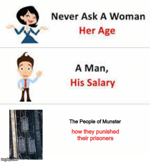 Get Medieval | The People of Munster; how they punished their prisoners | image tagged in never ask a woman her age | made w/ Imgflip meme maker