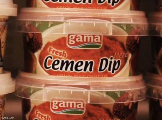 Cemen dip | image tagged in cemen dip | made w/ Imgflip meme maker