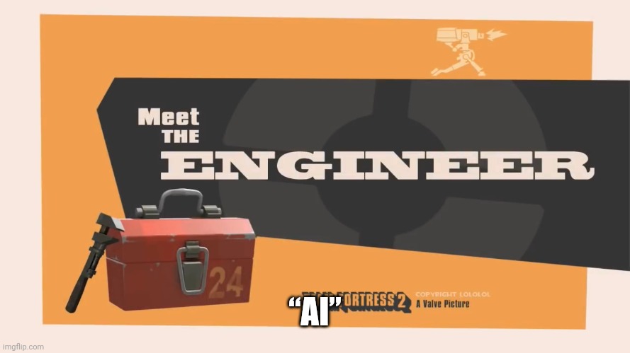 Meet The Engineer | “AI” | image tagged in meet the engineer | made w/ Imgflip meme maker