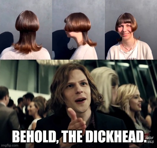 Liberals favorite haircut. | BEHOLD, THE DICKHEAD. | image tagged in memes | made w/ Imgflip meme maker