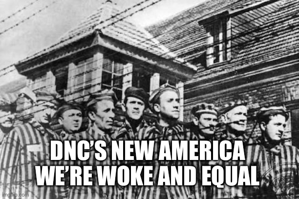 concentration camp | DNC’S NEW AMERICA 
WE’RE WOKE AND EQUAL | image tagged in concentration camp | made w/ Imgflip meme maker