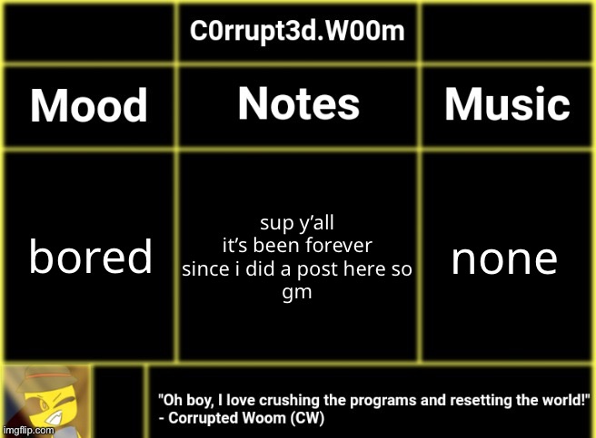 hello chat | bored; none; sup y’all
it’s been forever since i did a post here so
gm | made w/ Imgflip meme maker