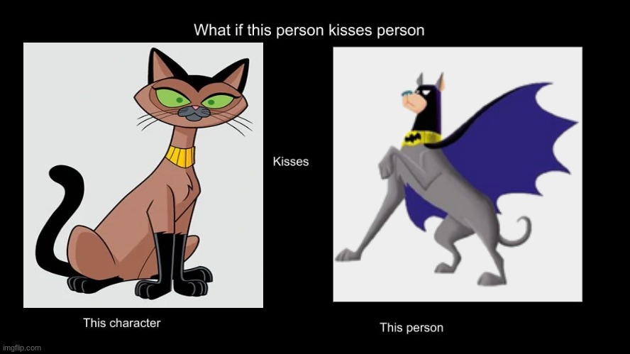 i've got nothing else to say | image tagged in what if this person kisses character,cats,dogs,shipping | made w/ Imgflip meme maker