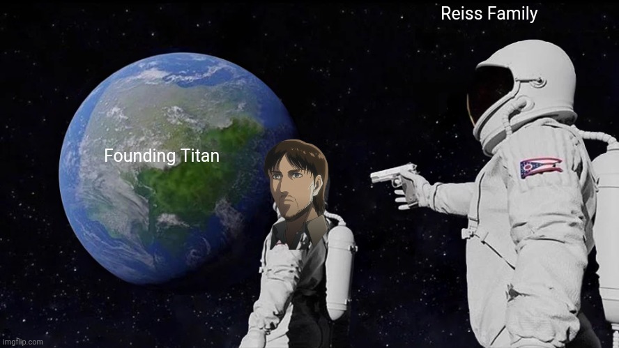 Grisha and the founding Titan... | Reiss Family; Founding Titan | image tagged in memes,always has been | made w/ Imgflip meme maker
