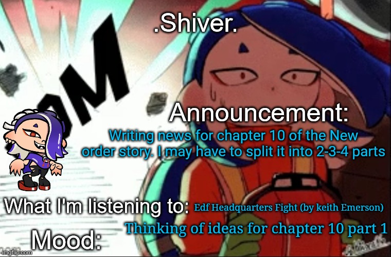 .Shiver. announcement template (thanks blook) | Writing news for chapter 10 of the New order story. I may have to split it into 2-3-4 parts; Edf Headquarters Fight (by keith Emerson); Thinking of ideas for chapter 10 part 1 | image tagged in shiver announcement template thanks blook | made w/ Imgflip meme maker