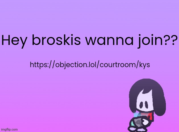 https://objection.lol/courtroom/kys | Hey broskis wanna join?? https://objection.lol/courtroom/kys | image tagged in announcement | made w/ Imgflip meme maker