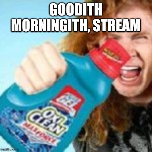 shitpost | GOODITH MORNINGITH, STREAM | image tagged in shitpost | made w/ Imgflip meme maker