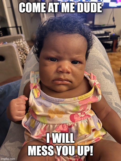 Angry baby | COME AT ME DUDE; I WILL MESS YOU UP! | image tagged in come at me,baby,angry baby | made w/ Imgflip meme maker