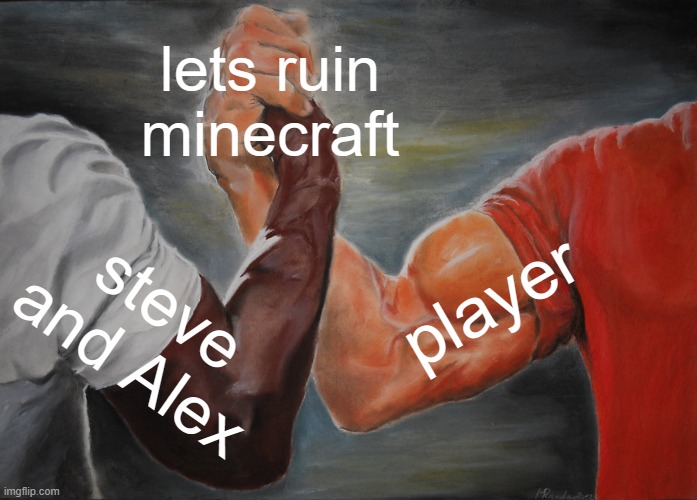 Minecraft is down the shaft | lets ruin minecraft; player; steve and Alex | image tagged in memes,epic handshake,minecraft | made w/ Imgflip meme maker