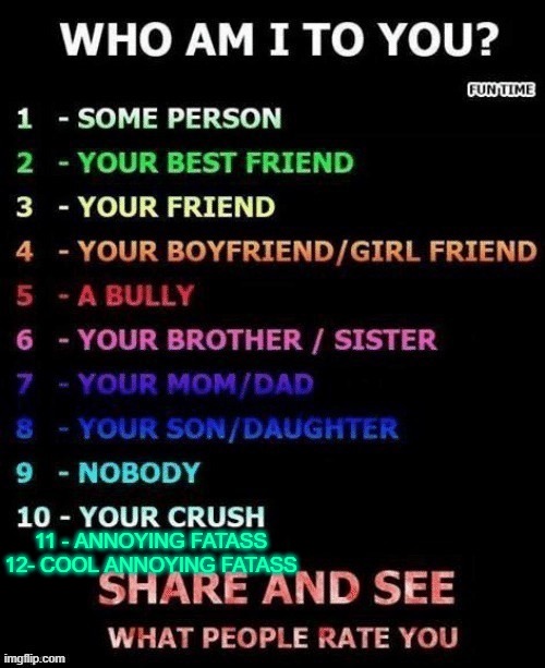 11 - ANNOYING FATASS
12- COOL ANNOYING FATASS | made w/ Imgflip meme maker