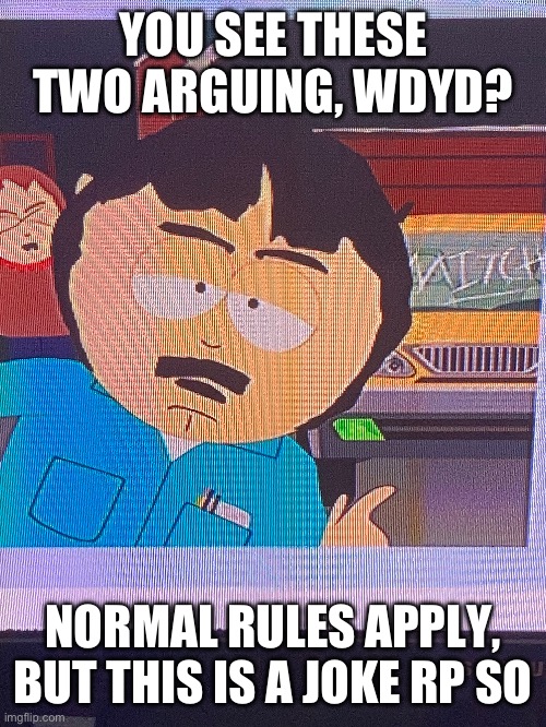 A joke Sp rp, please don’t do any erp | YOU SEE THESE TWO ARGUING, WDYD? NORMAL RULES APPLY, BUT THIS IS A JOKE RP SO | image tagged in roleplaying is badass | made w/ Imgflip meme maker